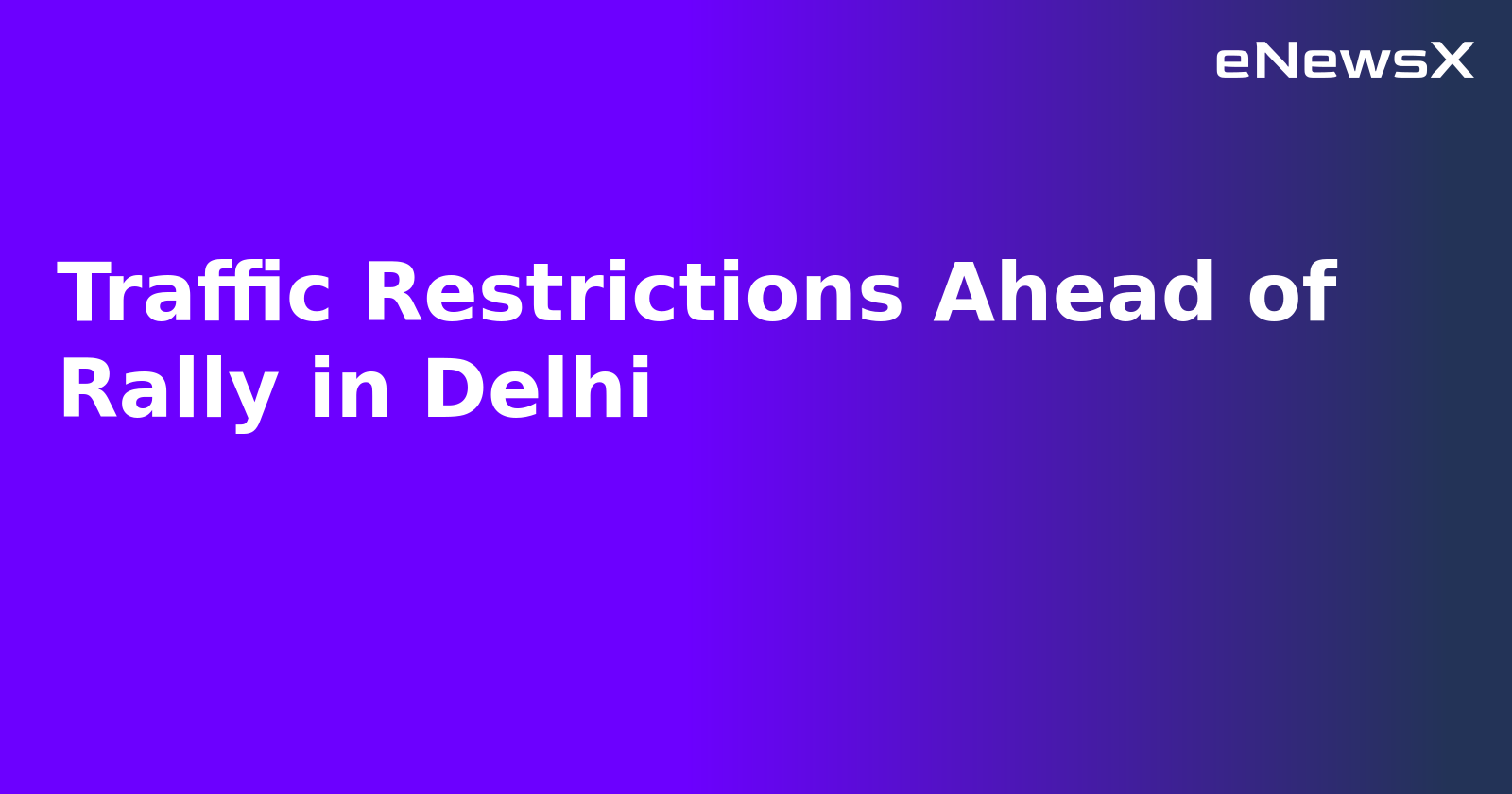 Traffic Restrictions Ahead of Rally in Delhi.webp Traffic Restrictions Ahead of Rally in Delhi.webp