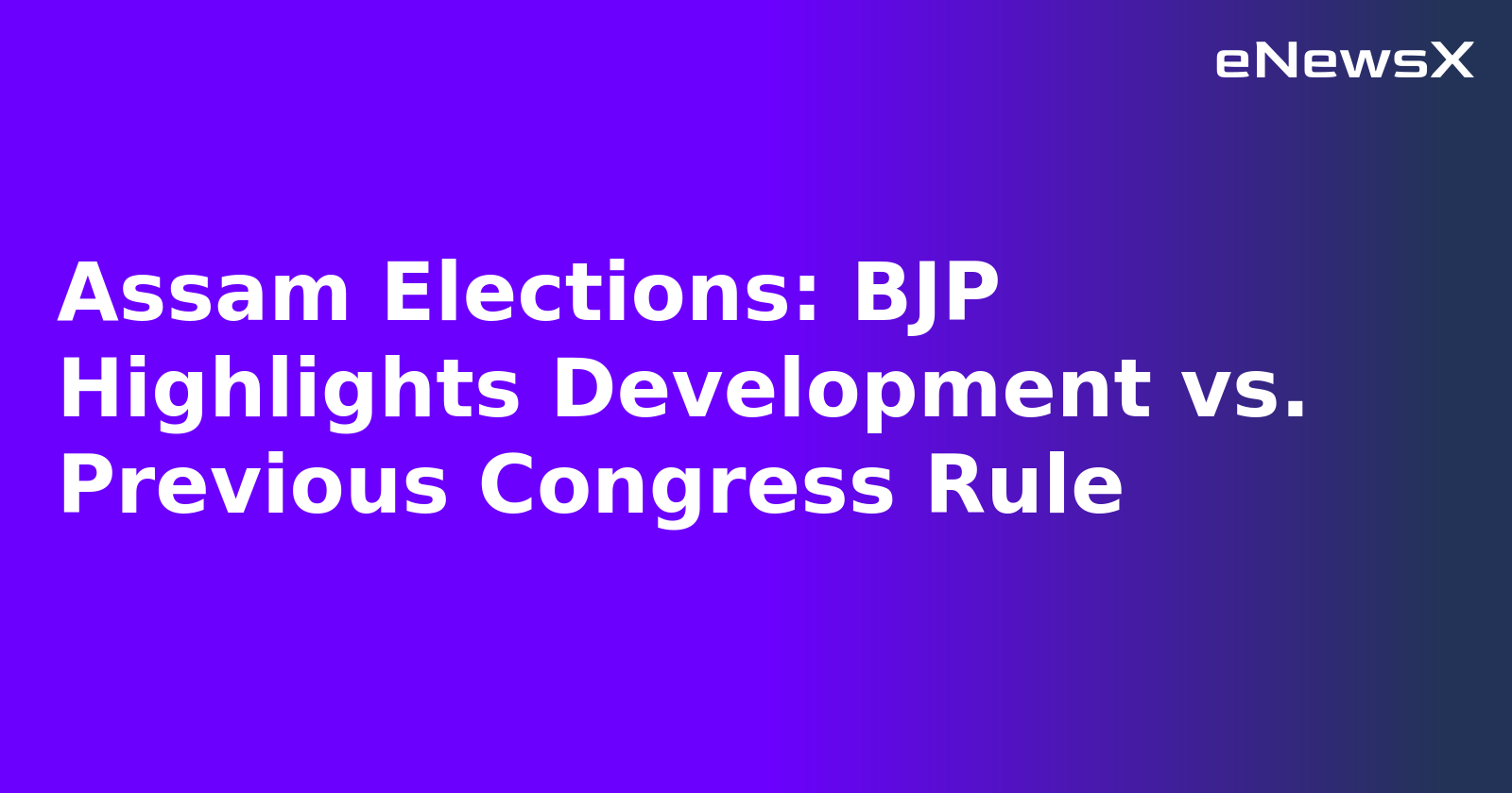Assam Elections: BJP Highlights Development vs. Previous Congress Rule.webp