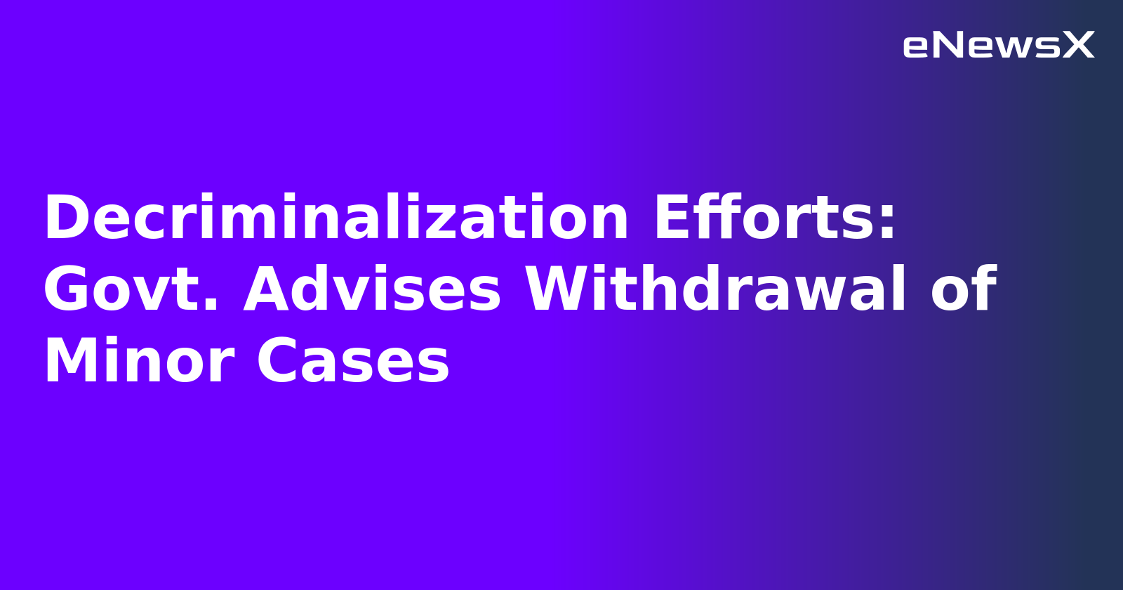 Decriminalization Efforts: Govt. Advises Withdrawal of Minor Cases.webp