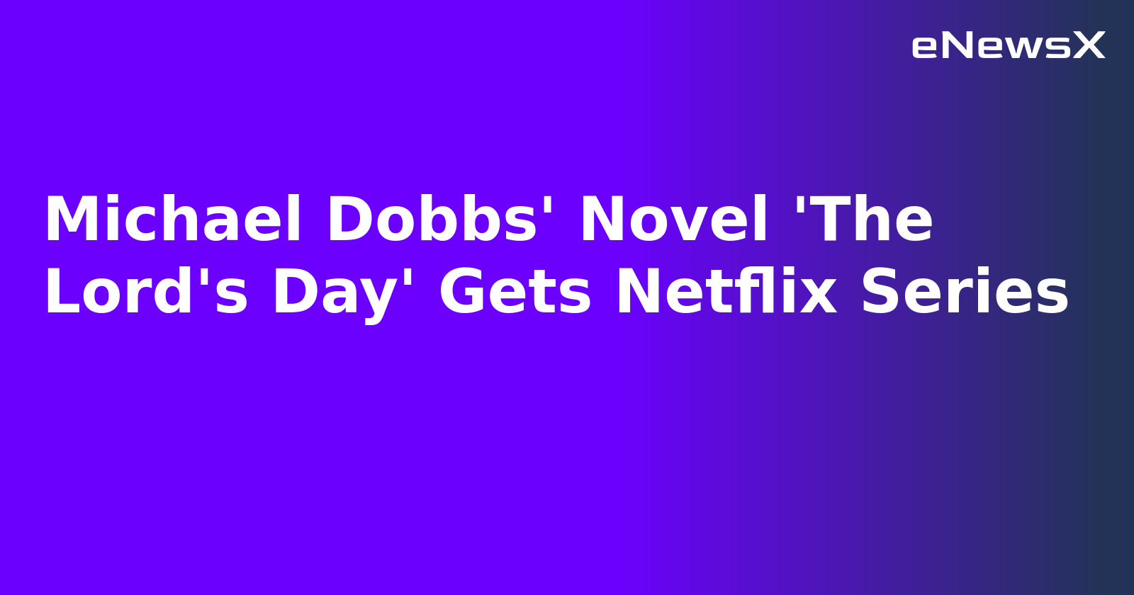 Michael Dobbs' Novel 'The Lord's Day' Gets Netflix Series