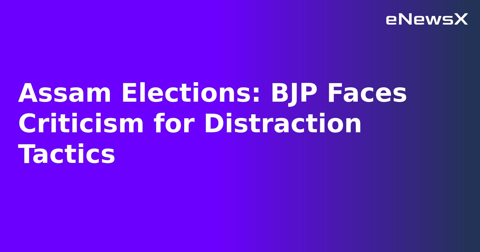 Assam Elections: BJP Faces Criticism for Distraction Tactics.webp