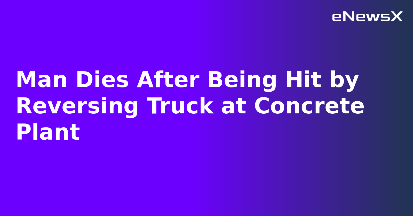 Man Dies After Being Hit by Reversing Truck at Concrete Plant.webp