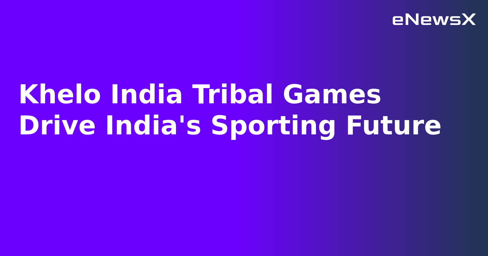Khelo India Tribal Games Drive India's Sporting Future