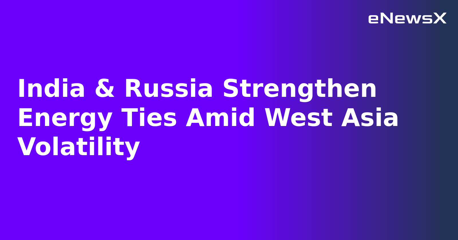 India & Russia Strengthen Energy Ties Amid West Asia Volatility.webp