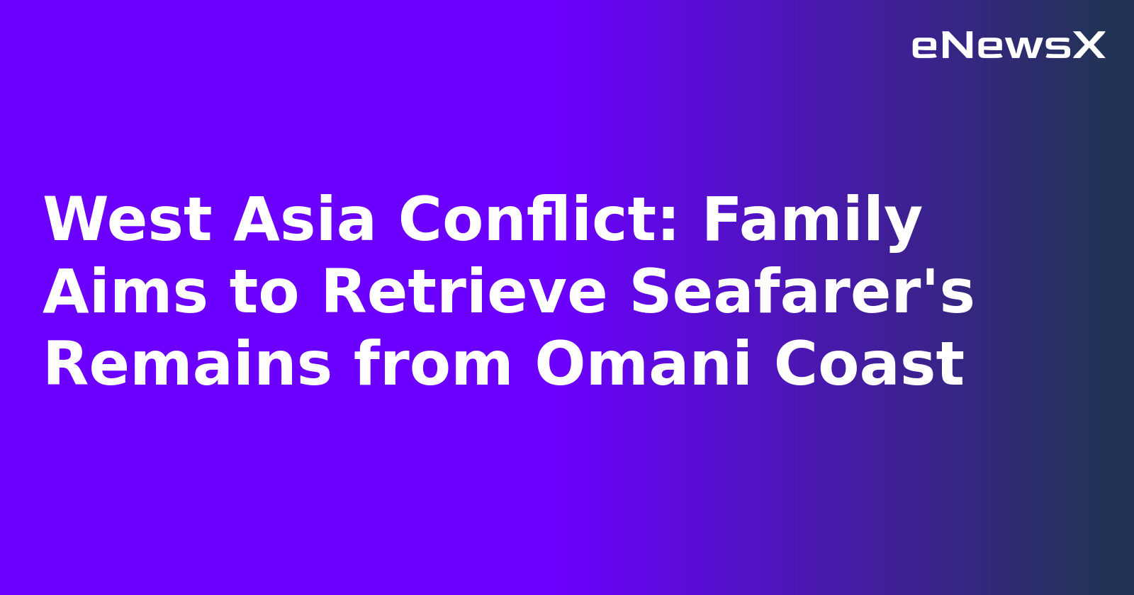 West Asia Conflict: Family Aims to Retrieve Seafarer's Remains from Omani Coast.webp