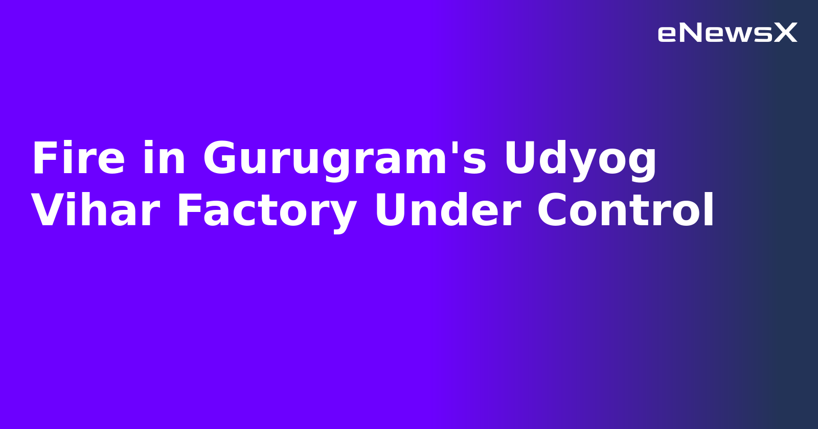 Fire in Gurugram's Udyog Vihar Factory Under Control.webp