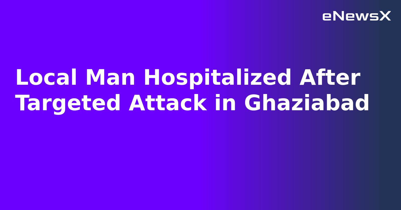 Local Man Hospitalized After Targeted Attack in Ghaziabad.webp Local Man Hospitalized After Targeted Attack in Ghaziabad.webp
