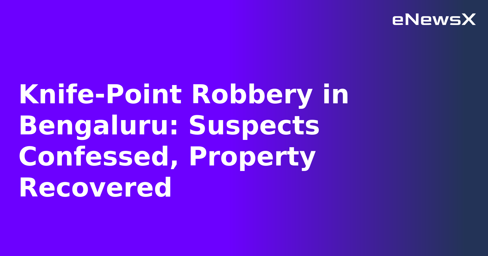 Knife-Point Robbery in Bengaluru: Suspects Confessed, Property Recovered.webp