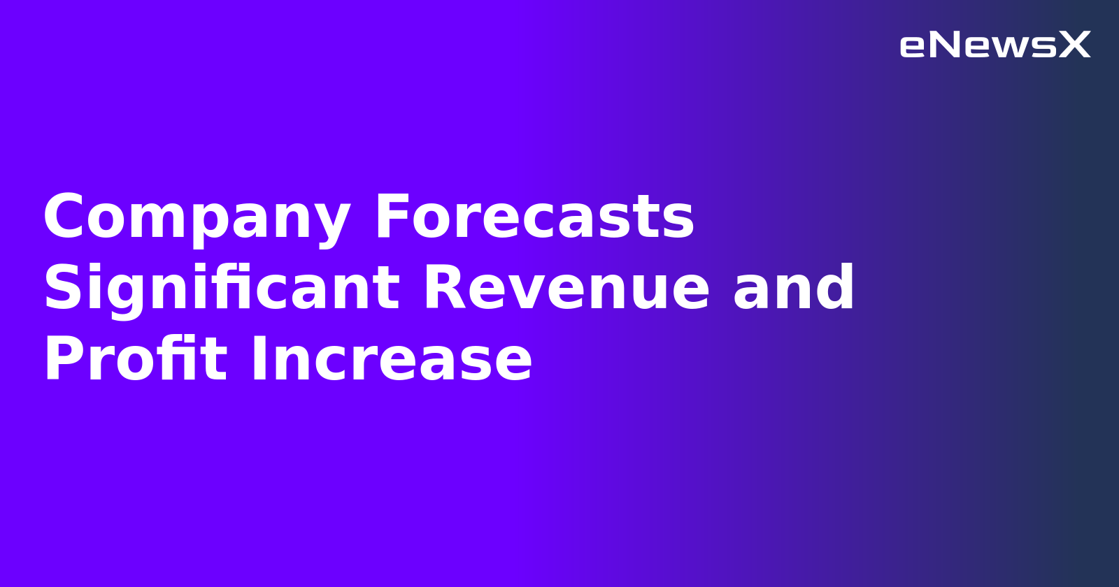 Company Forecasts Significant Revenue and Profit Increase