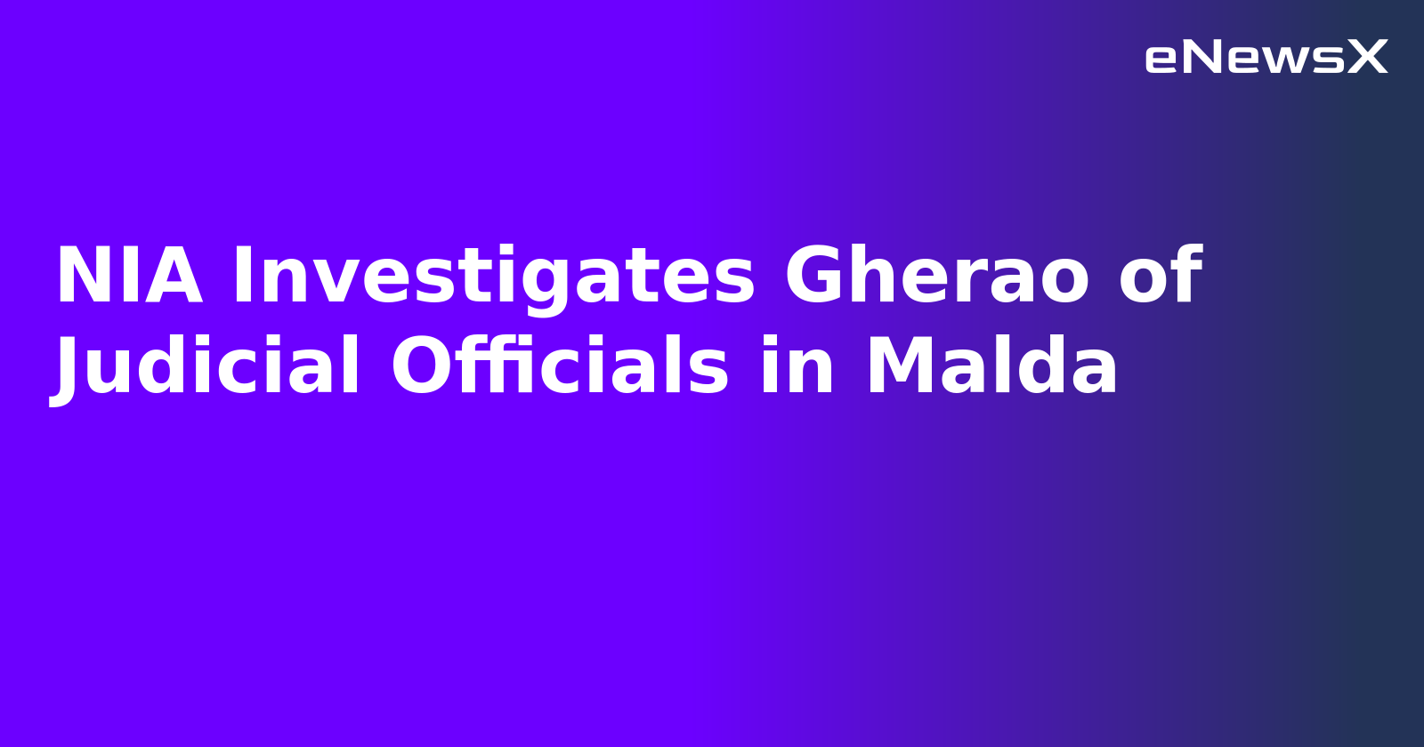 NIA Investigates Gherao of Judicial Officials in Malda