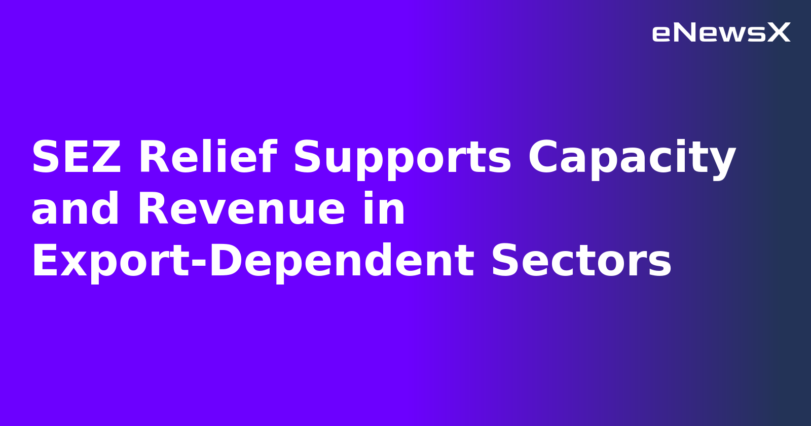 SEZ Relief Supports Capacity and Revenue in Export-Dependent Sectors.webp