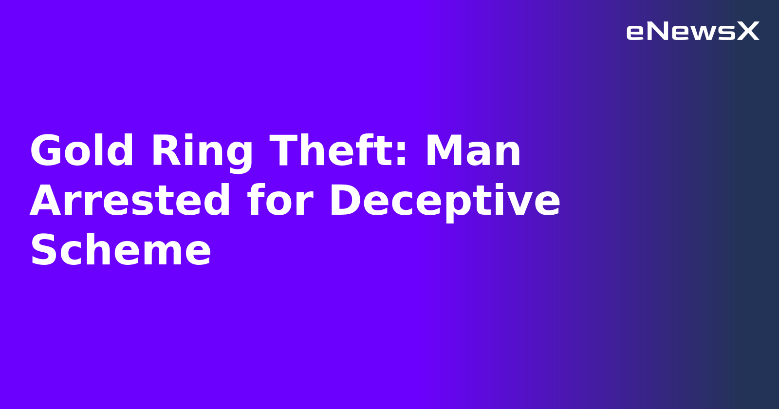 Gold Ring Theft: Man Arrested for Deceptive Scheme.webp