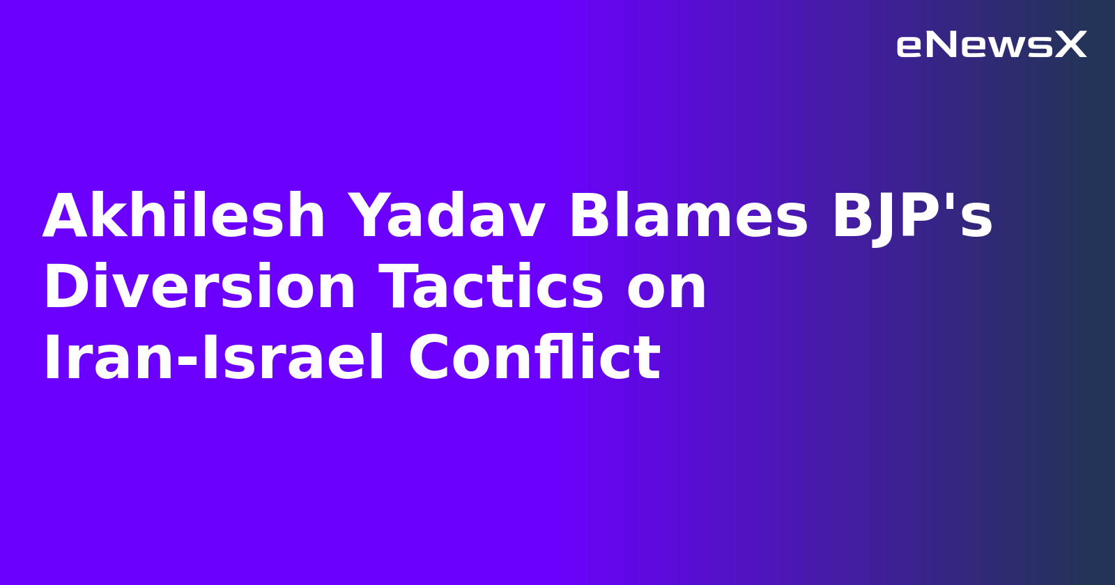 Akhilesh Yadav Blames BJP's Diversion Tactics on Iran-Israel Conflict.webp