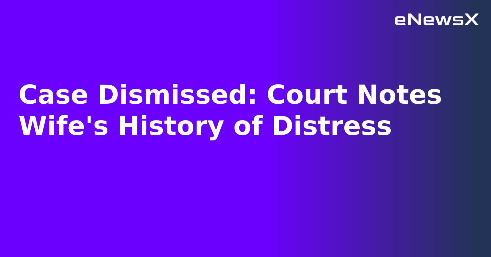 Case Dismissed: Court Notes Wife's History of Distress.webp