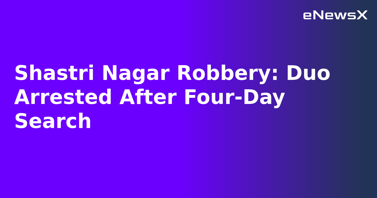 Shastri Nagar Robbery: Duo Arrested After Four-Day Search.webp