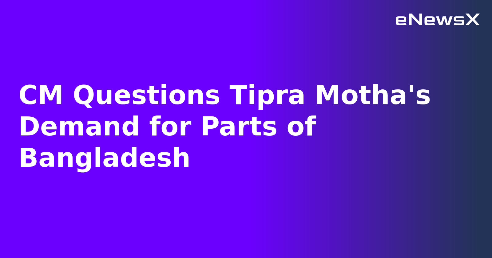 CM Questions Tipra Motha's Demand for Parts of Bangladesh.webp