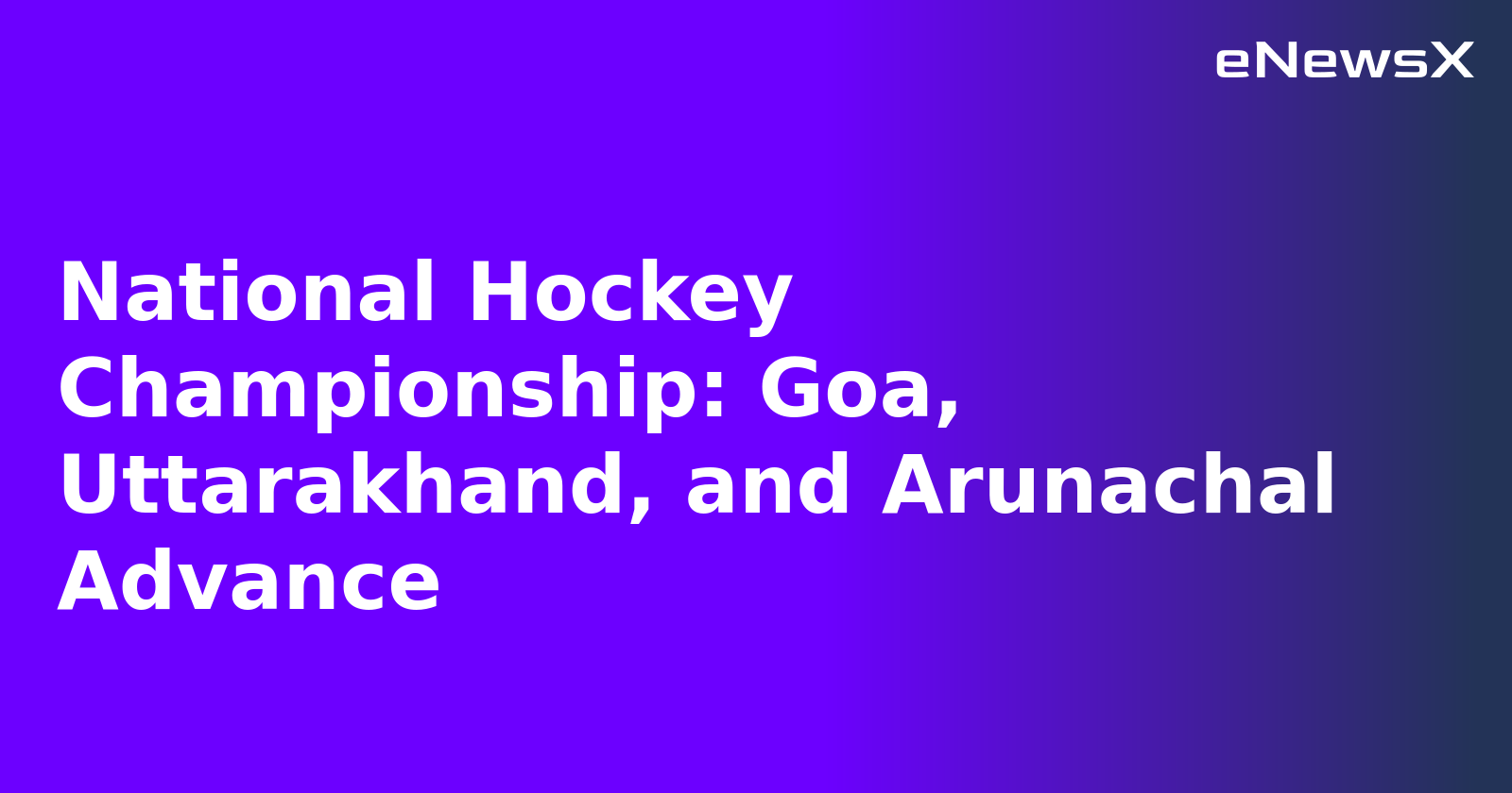 National Hockey Championship: Goa, Uttarakhand, and Arunachal Advance.webp
