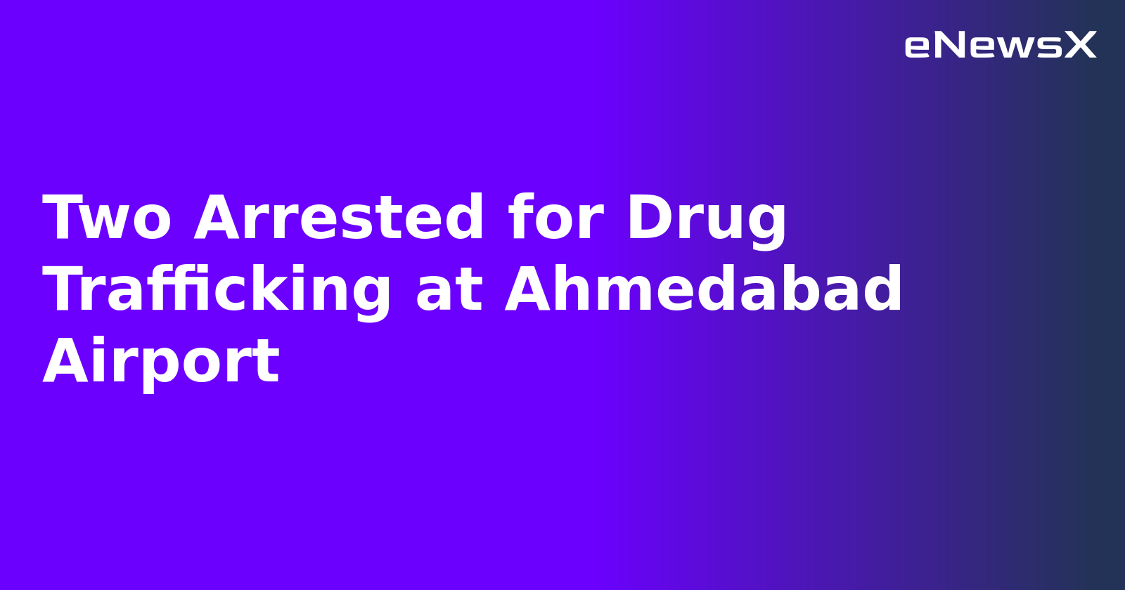 Two Arrested for Drug Trafficking at Ahmedabad Airport