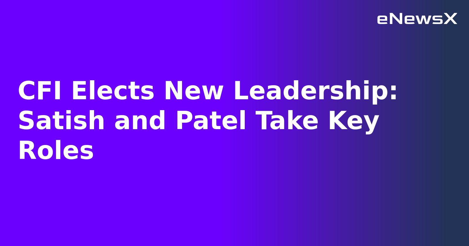 CFI Elects New Leadership: Satish and Patel Take Key Roles.webp