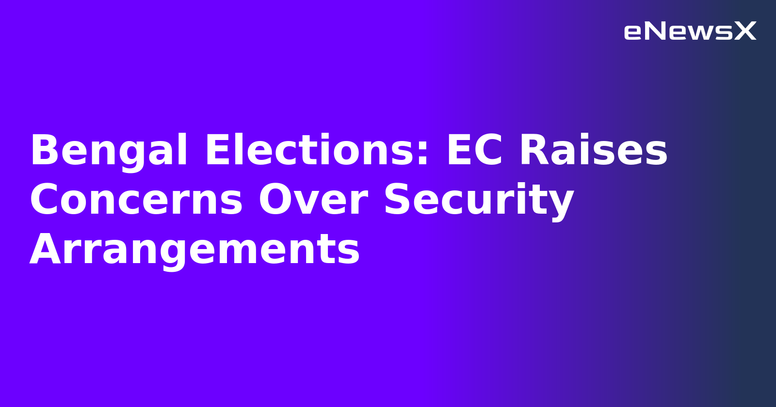 Bengal Elections: EC Raises Concerns Over Security Arrangements.webp