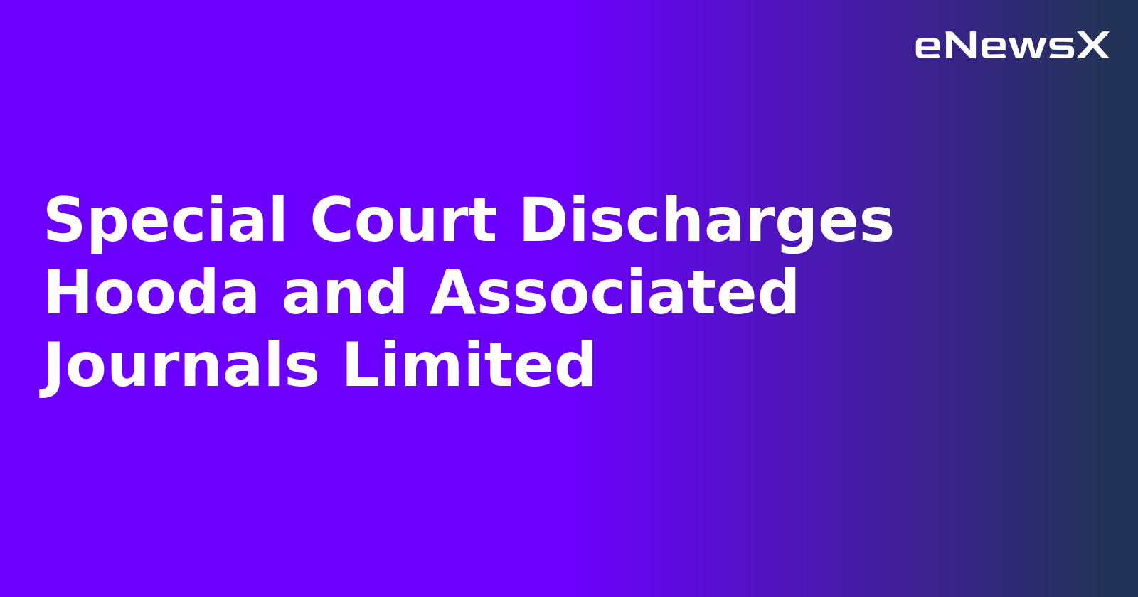 Special Court Discharges Hooda and Associated Journals Limited.webp