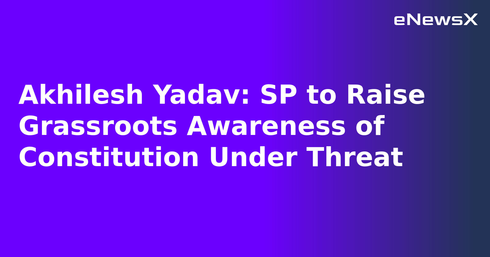 Akhilesh Yadav: SP to Raise Grassroots Awareness of Constitution Under Threat.webp