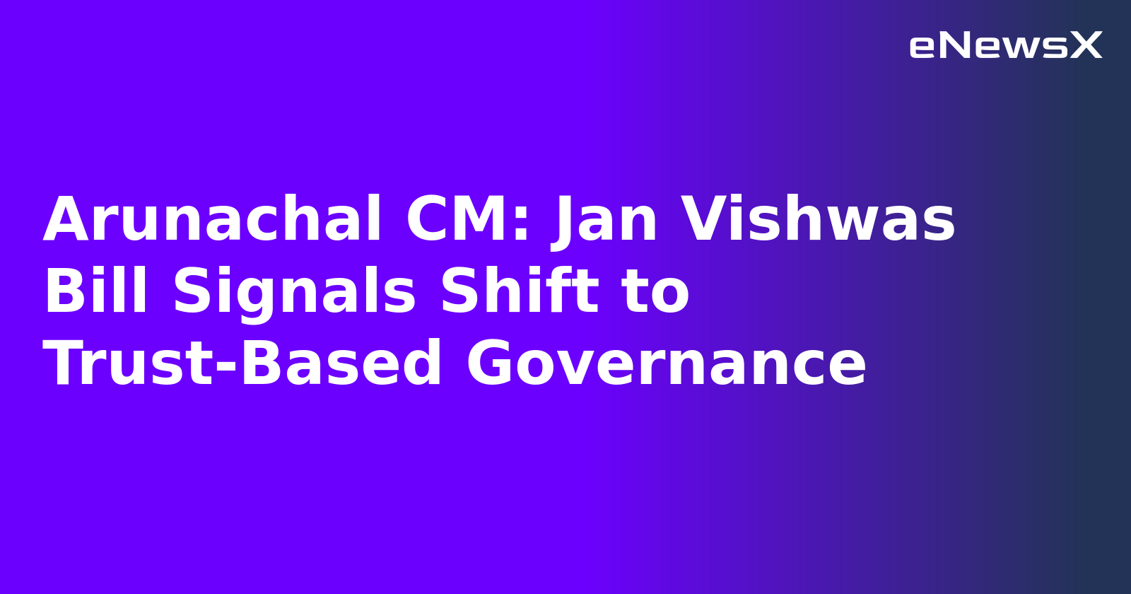 Arunachal CM: Jan Vishwas Bill Signals Shift to Trust-Based Governance.webp