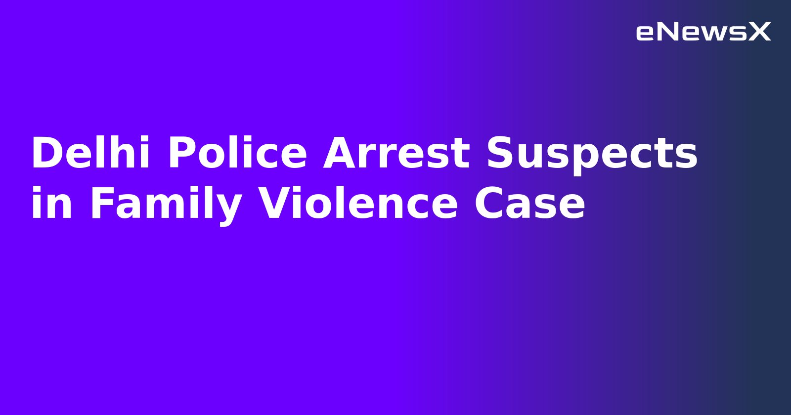 Delhi Police Arrest Suspects in Family Violence Case.webp
