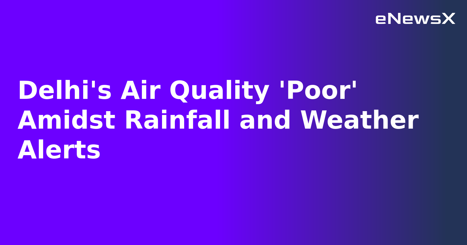 Delhi's Air Quality 'Poor' Amidst Rainfall and Weather Alerts.webp