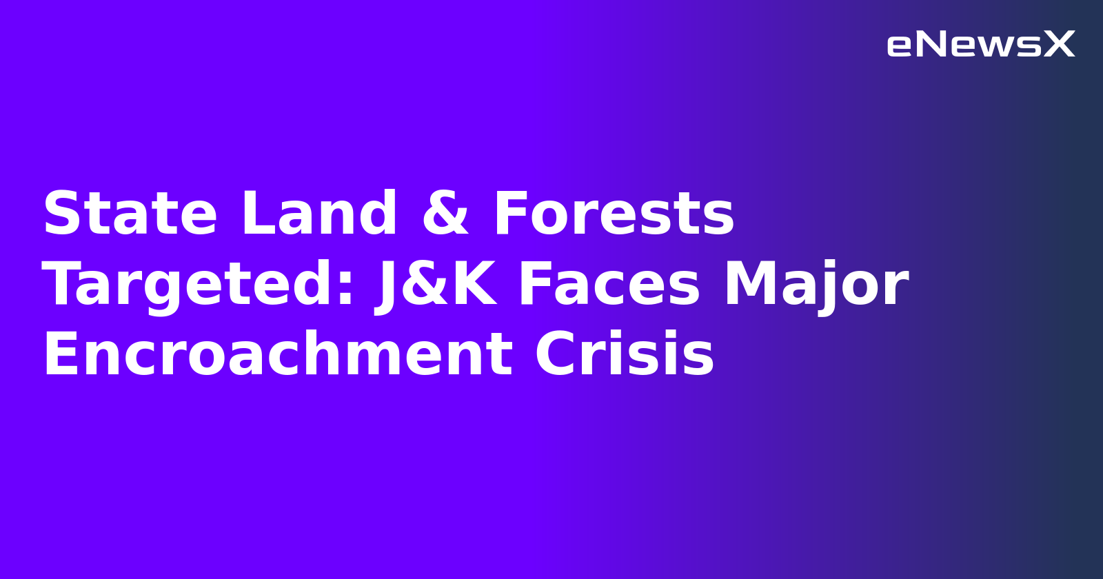 State Land & Forests Targeted: J&K Faces Major Encroachment Crisis.webp