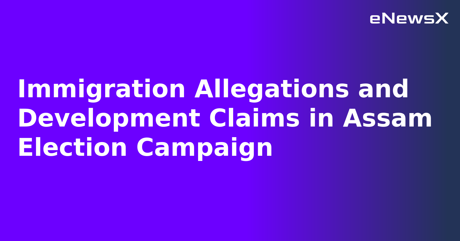 Immigration Allegations and Development Claims in Assam Election Campaign.webp