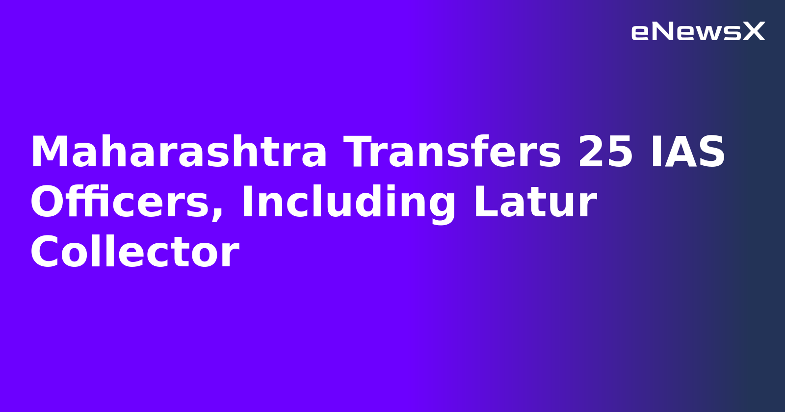 Maharashtra Transfers 25 IAS Officers, Including Latur Collector.webp
