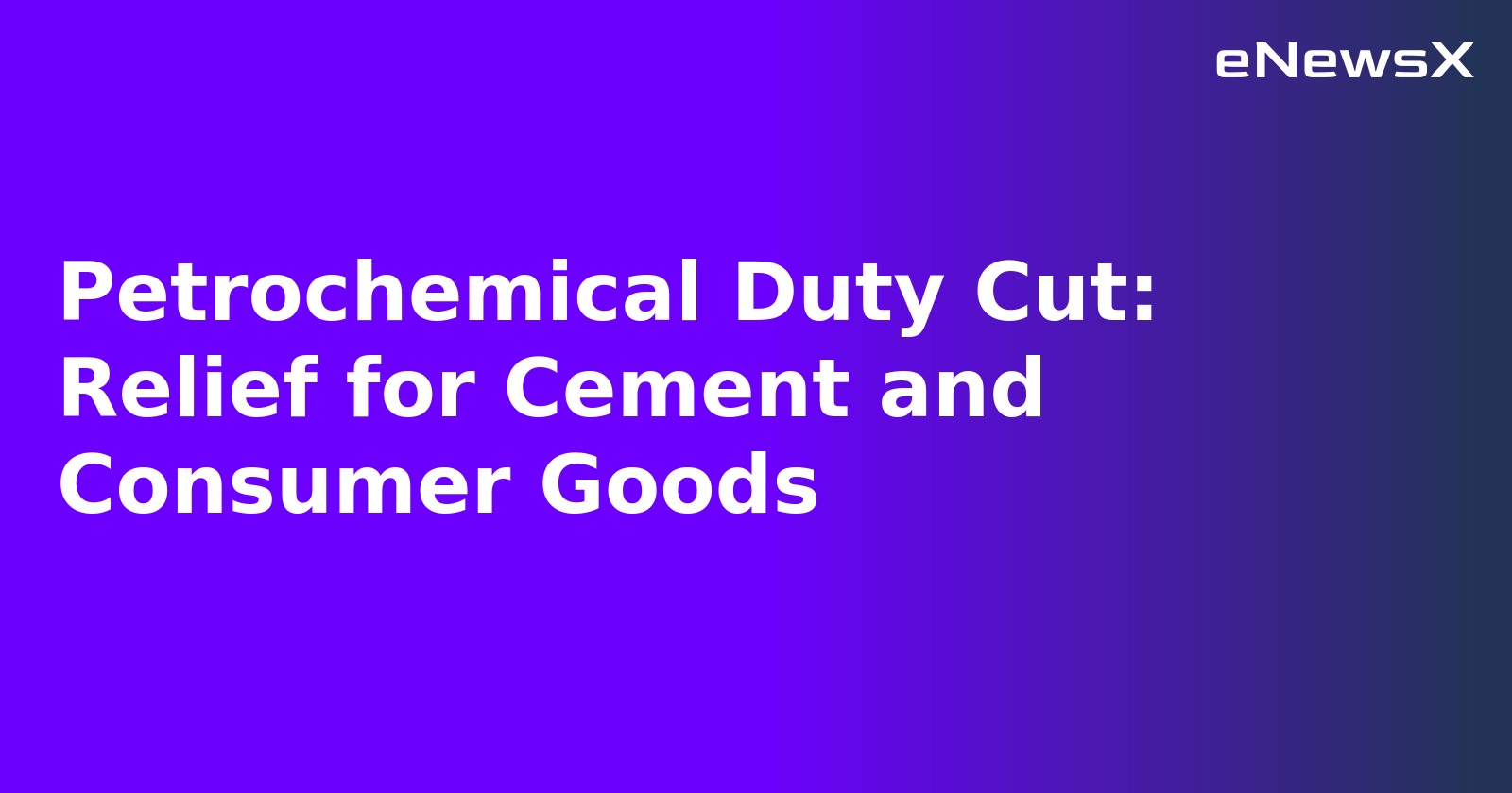 Petrochemical Duty Cut: Relief for Cement and Consumer Goods.webp