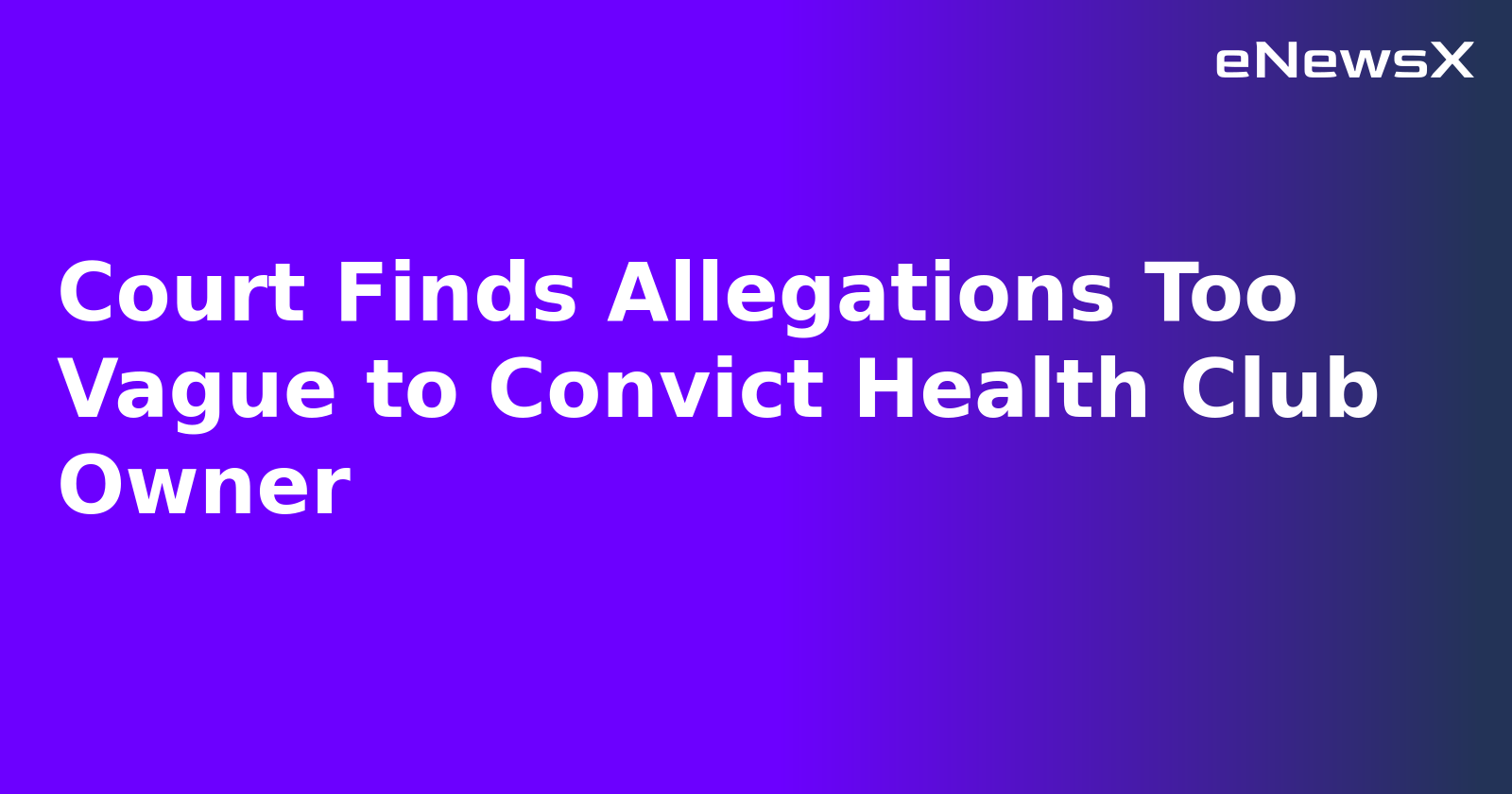 Court Finds Allegations Too Vague to Convict Health Club Owner.webp