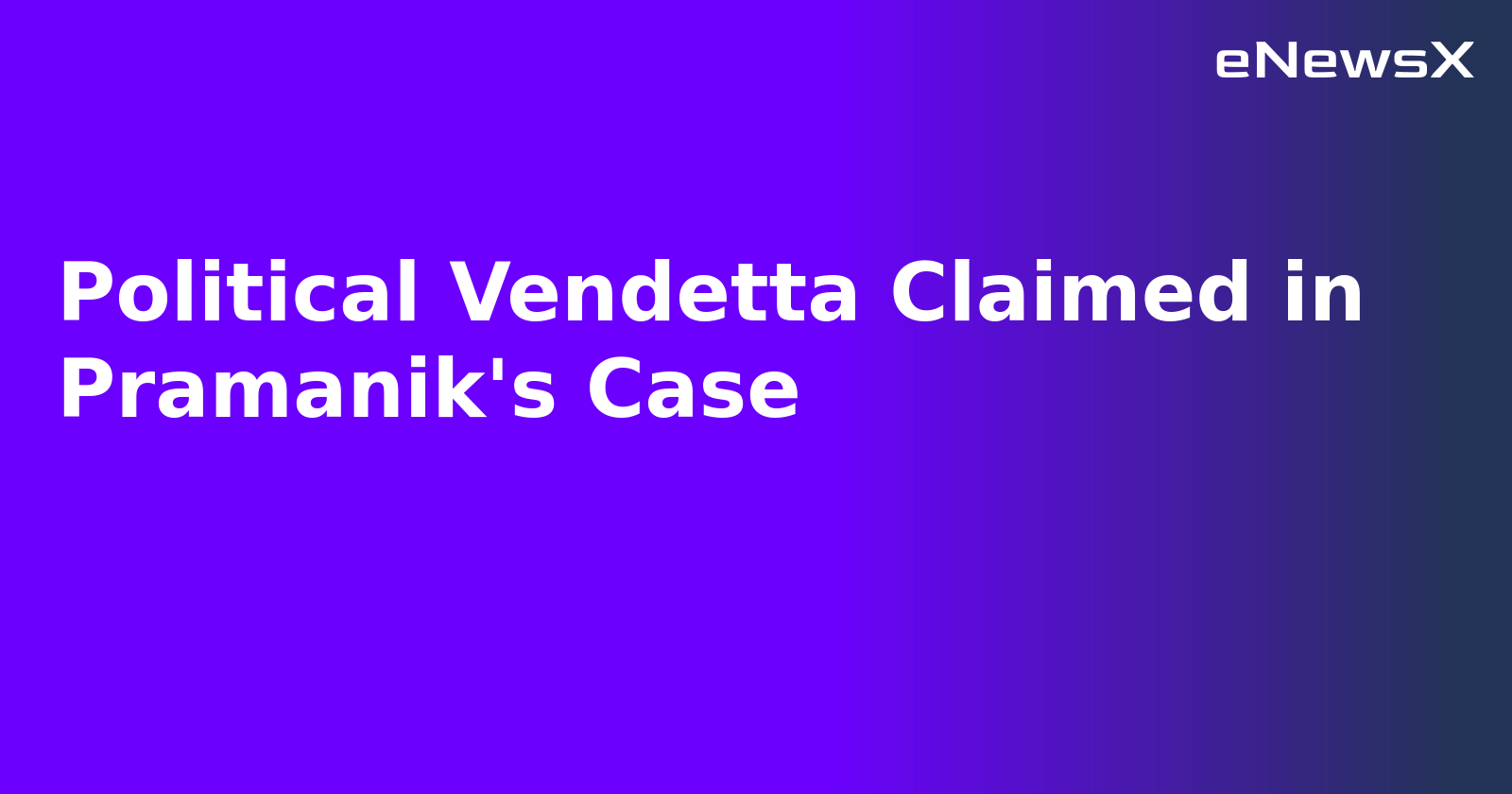 Political Vendetta Claimed in Pramanik's Case.webp