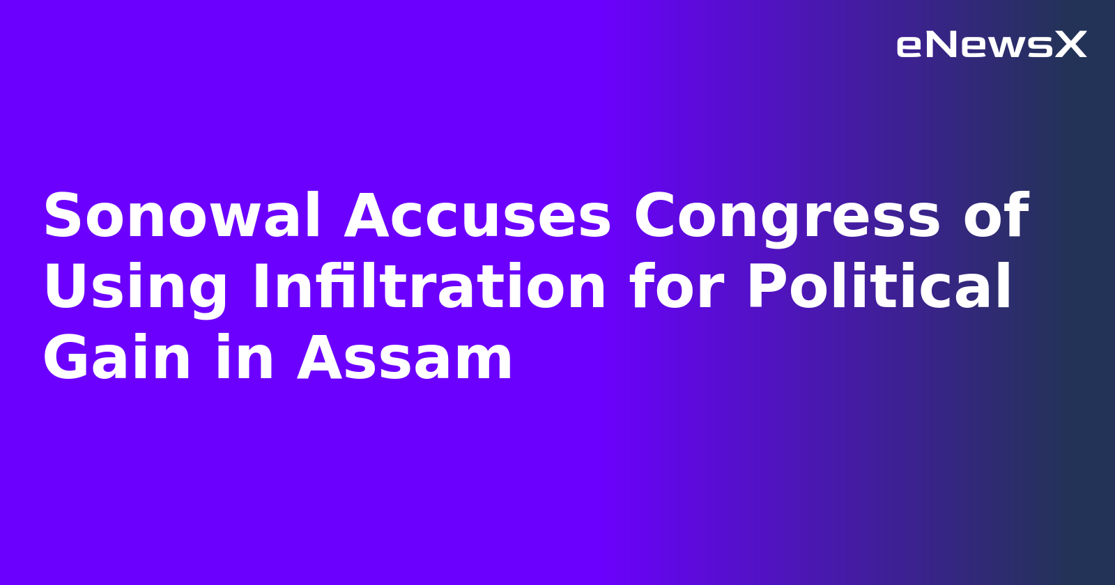 Sonowal Accuses Congress of Using Infiltration for Political Gain in Assam.webp