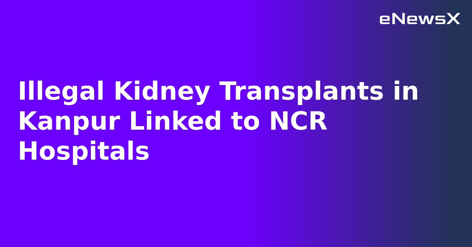 Illegal Kidney Transplants in Kanpur Linked to NCR Hospitals.webp