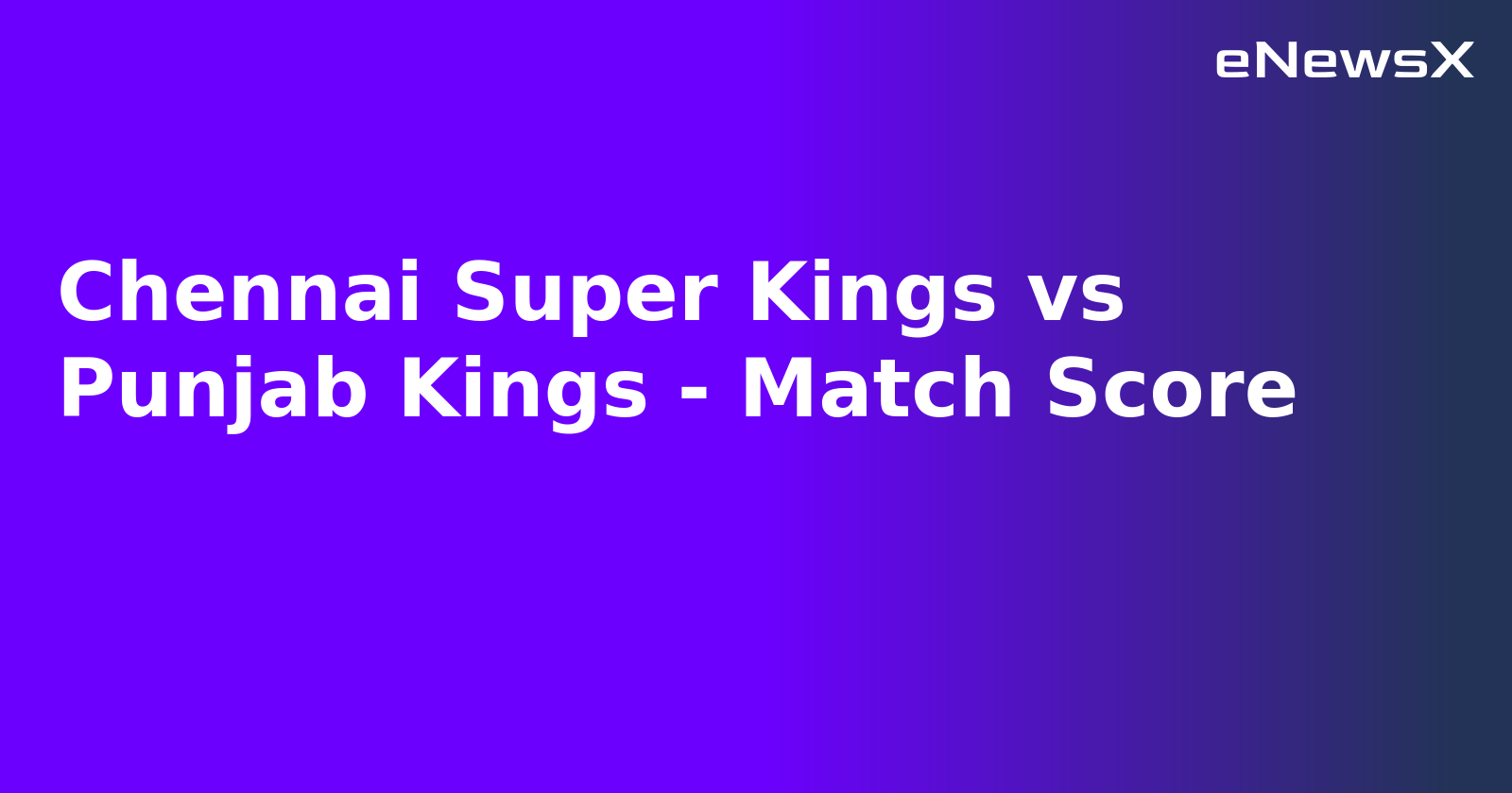 Chennai Super Kings vs Punjab Kings - Match Score.webp