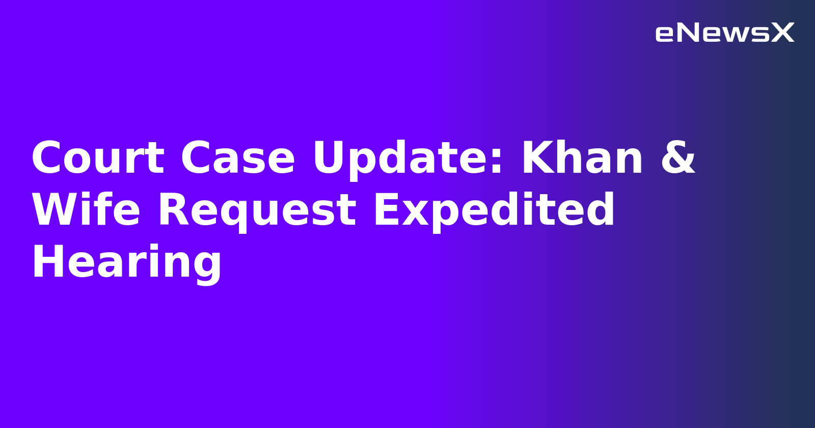 Court Case Update: Khan & Wife Request Expedited Hearing.webp