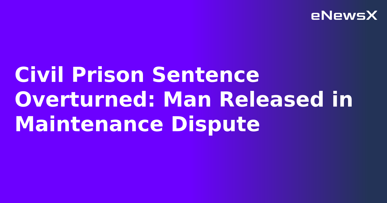 Civil Prison Sentence Overturned: Man Released in Maintenance Dispute.webp