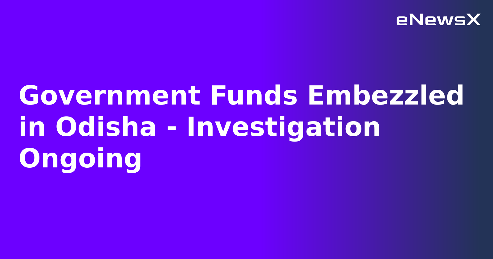 Government Funds Embezzled in Odisha - Investigation Ongoing.webp