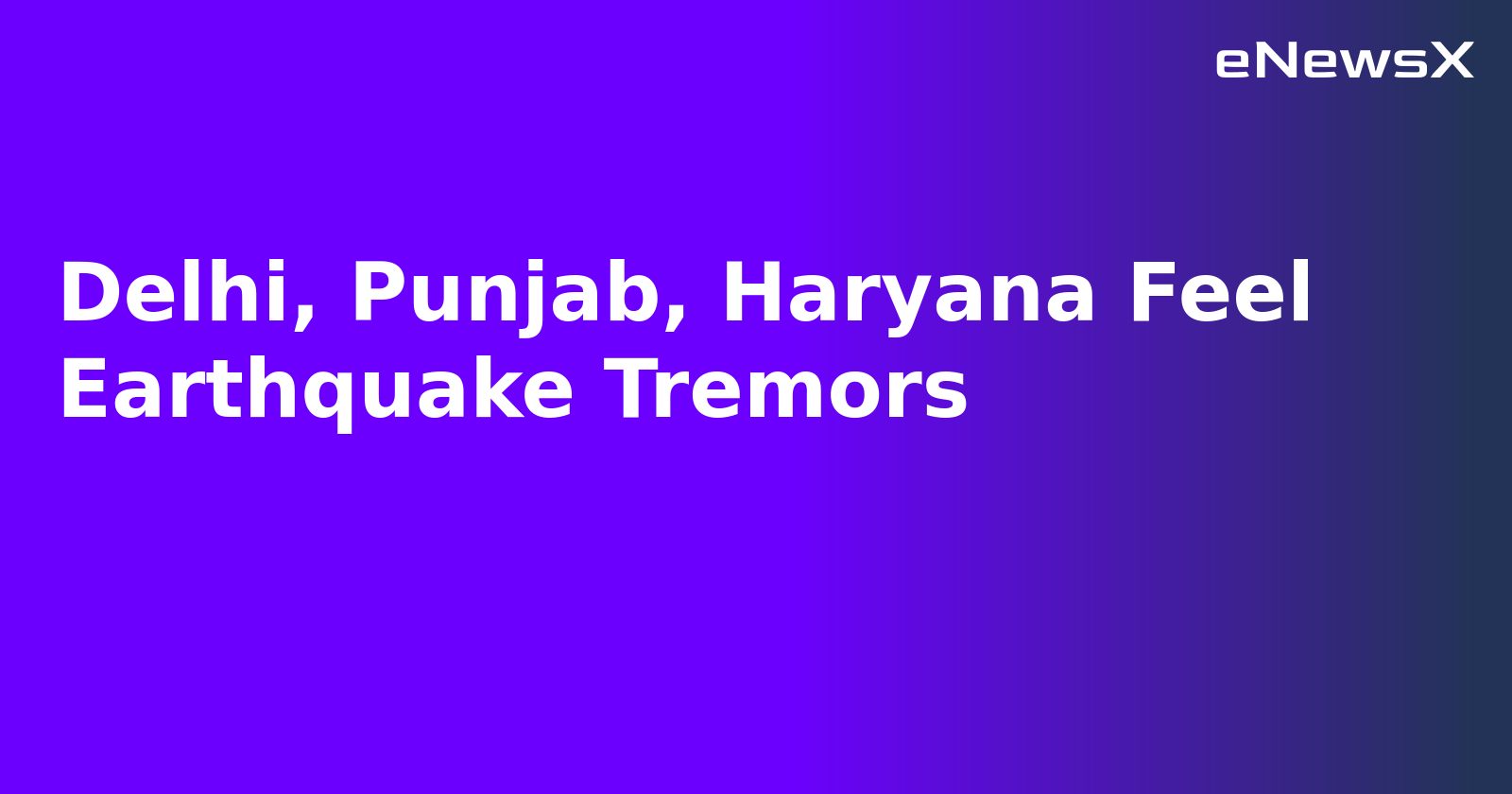 Delhi, Punjab, Haryana Feel Earthquake Tremors.webp