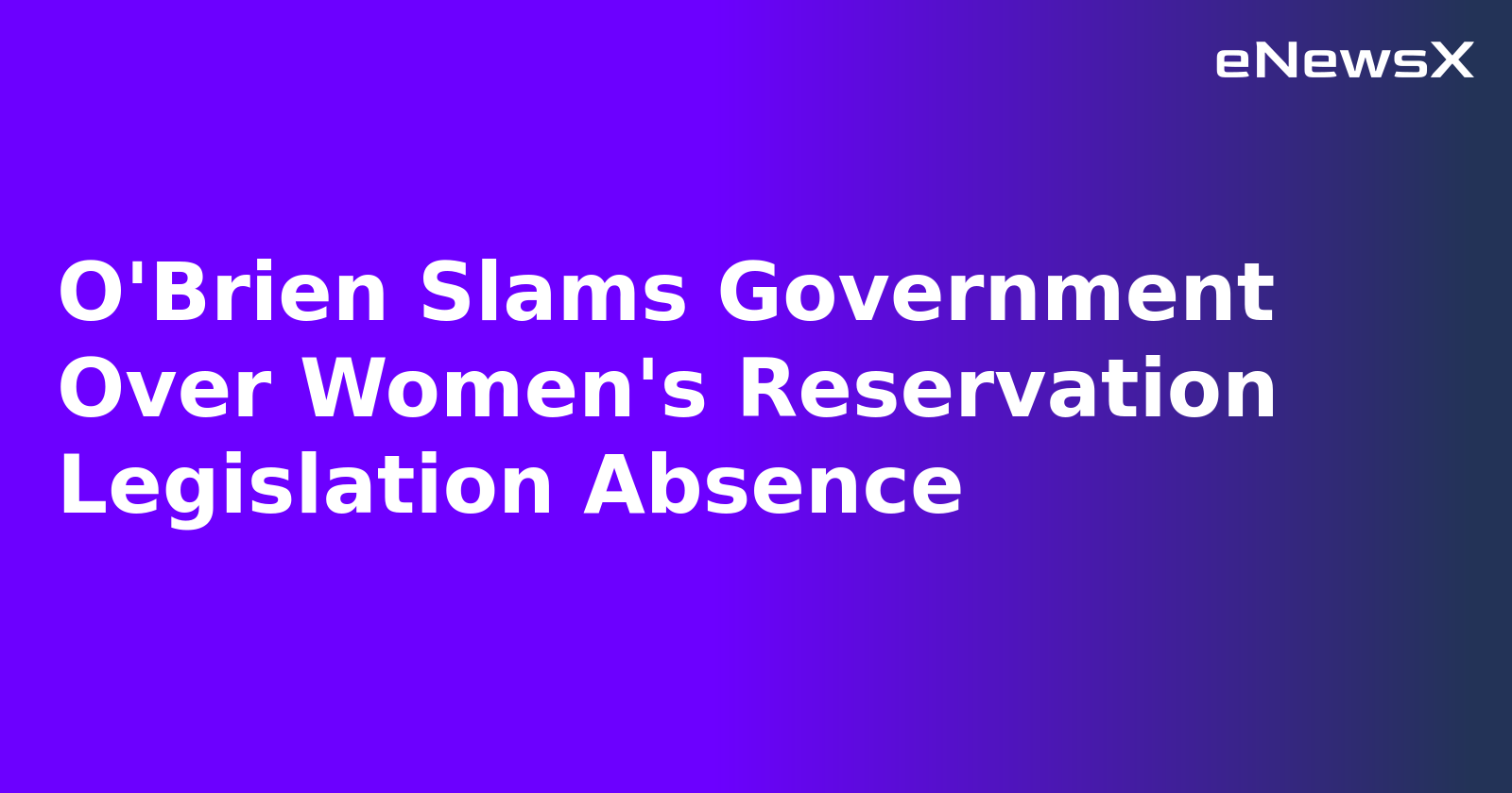 O'Brien Slams Government Over Women's Reservation Legislation Absence
