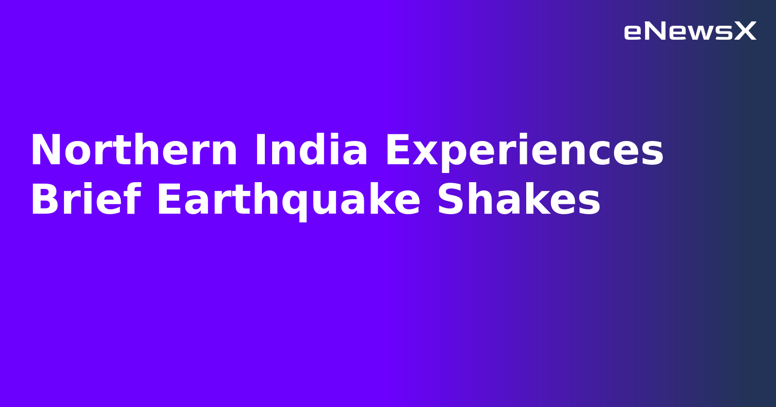 Northern India Experiences Brief Earthquake Shakes.webp