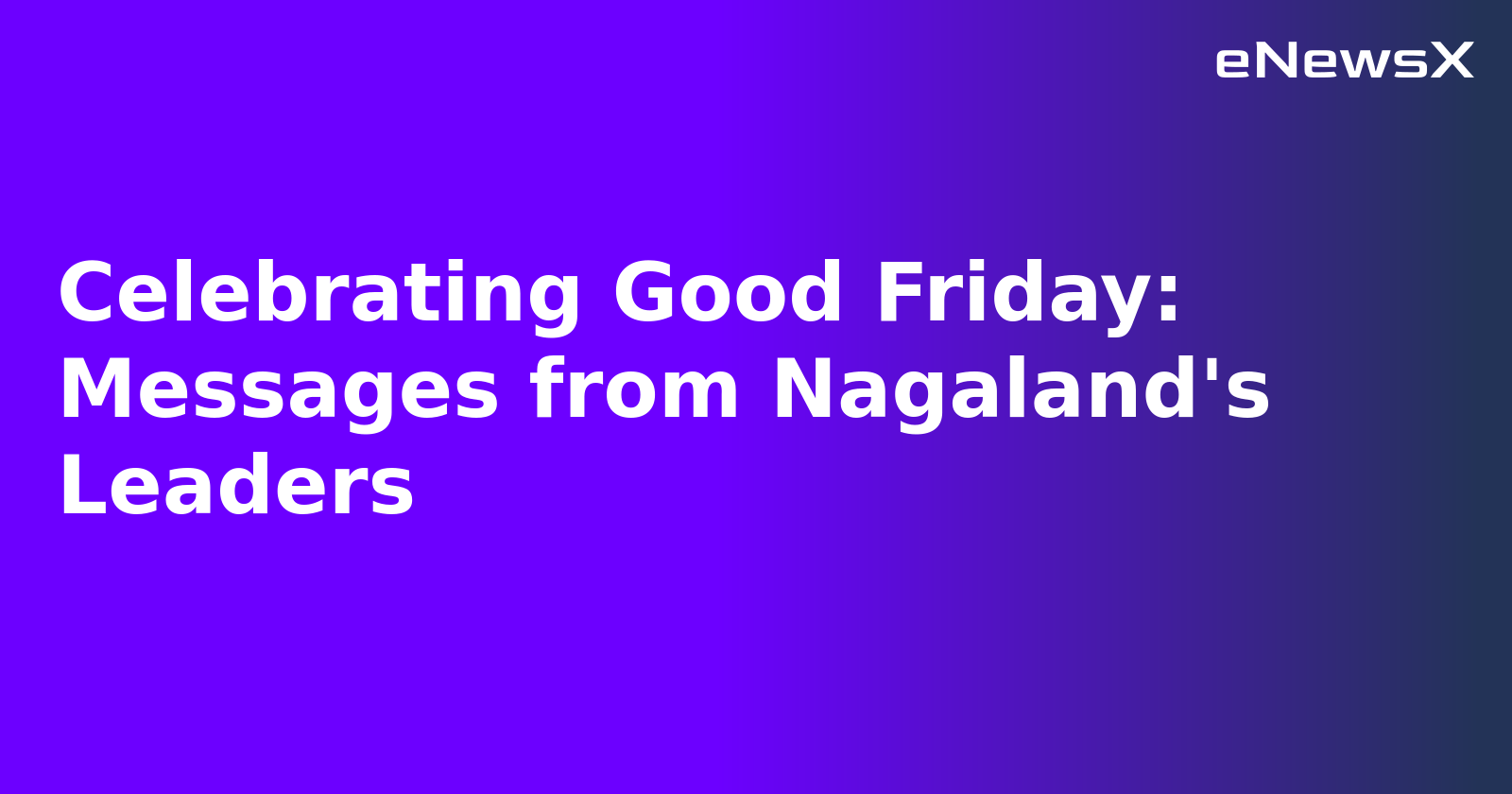 Celebrating Good Friday: Messages from Nagaland's Leaders