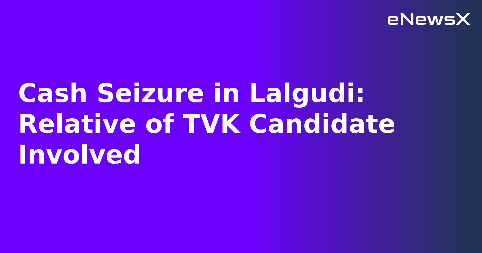 Cash Seizure in Lalgudi: Relative of TVK Candidate Involved