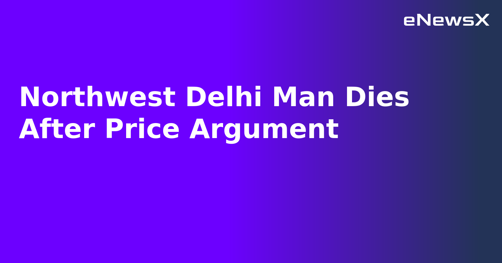 Northwest Delhi Man Dies After Price Argument