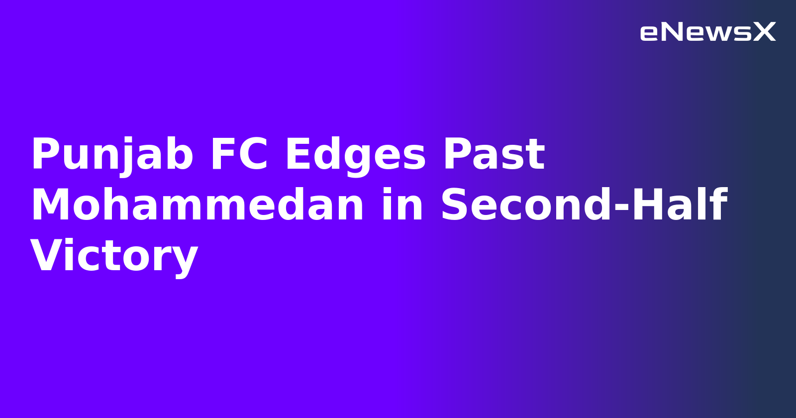 Punjab FC Edges Past Mohammedan in Second-Half Victory