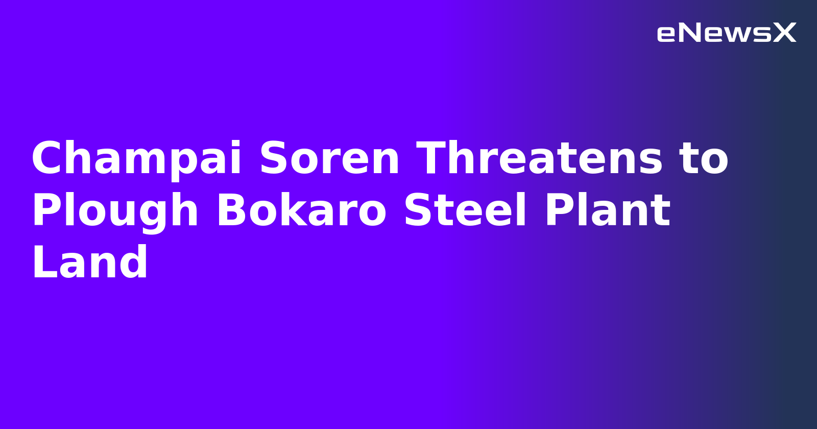 Champai Soren Threatens to Plough Bokaro Steel Plant Land
