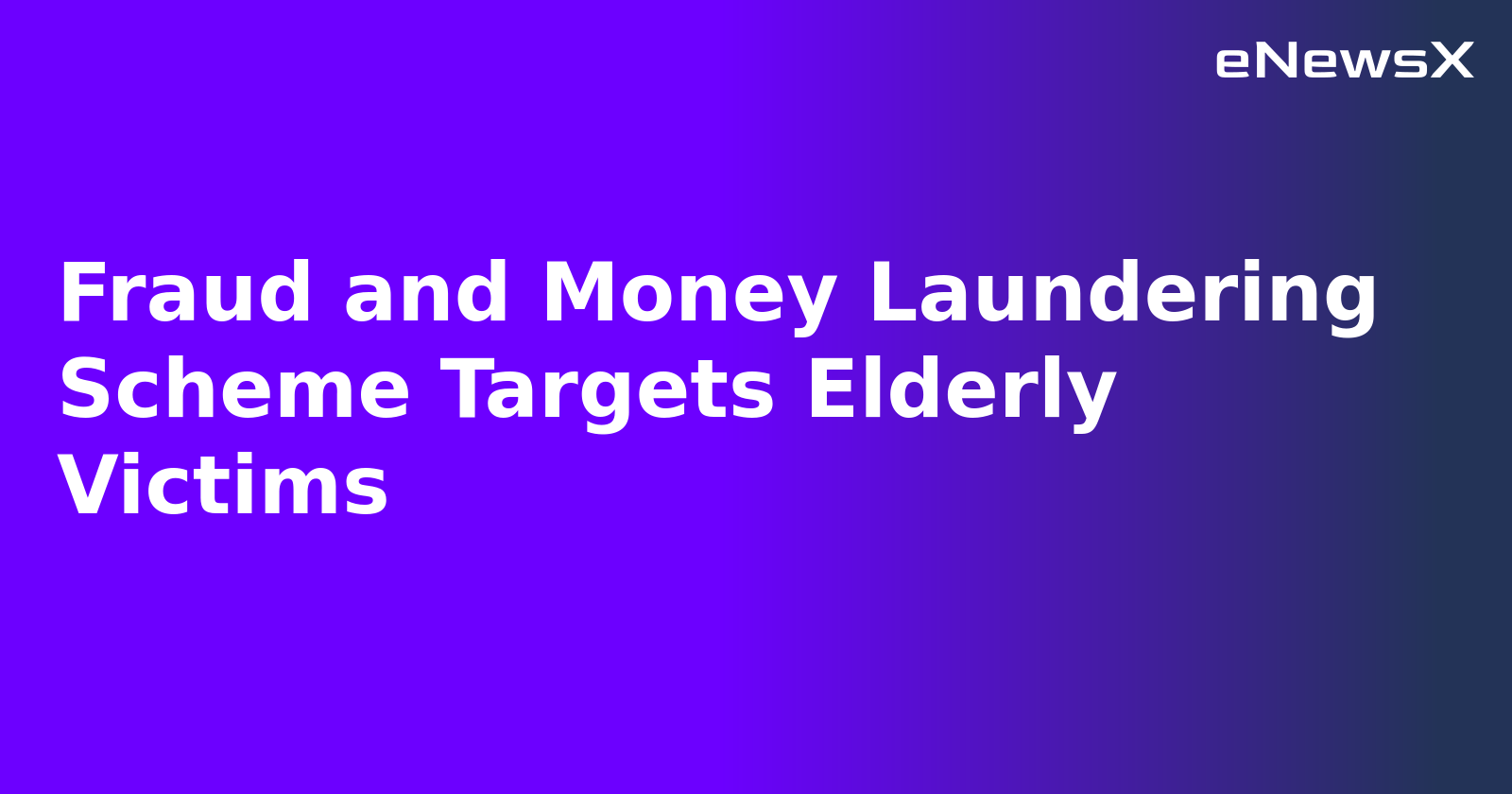 Fraud and Money Laundering Scheme Targets Elderly Victims